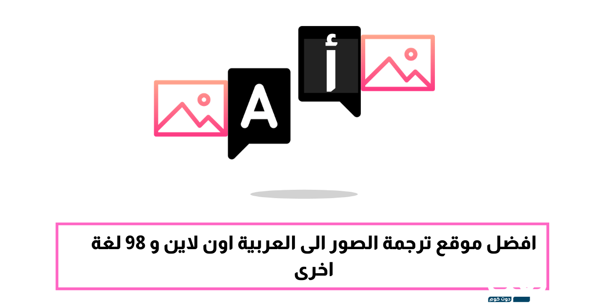 افضل موقع ترجمة الصور الى العربية اون لاين و 98 لغة اخرى